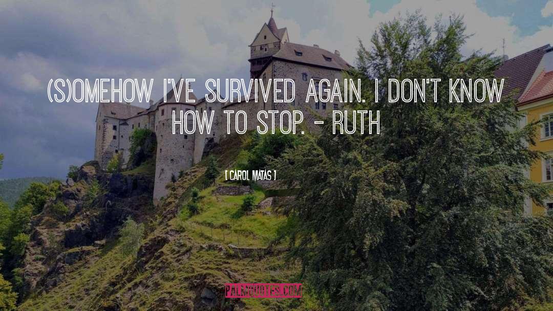 Carol Matas Quotes: (S)omehow I've survived again. I
