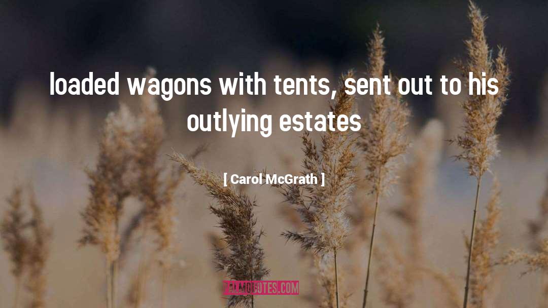 Carol McGrath Quotes: loaded wagons with tents, sent