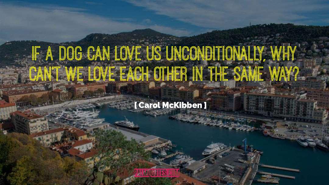 Carol McKibben Quotes: If a dog can love