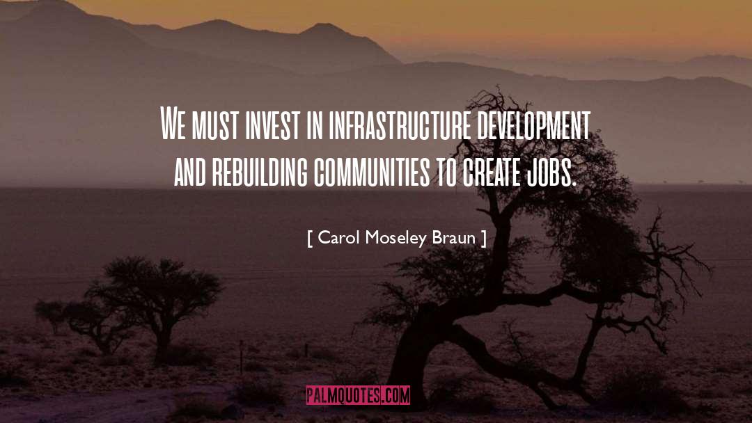 Carol Moseley Braun Quotes: We must invest in infrastructure