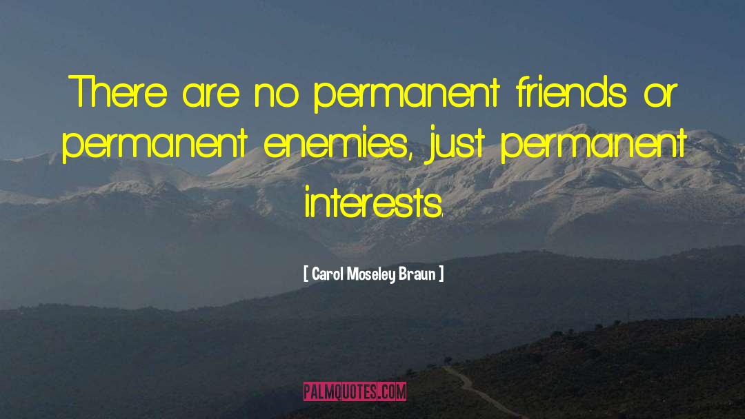 Carol Moseley Braun Quotes: There are no permanent friends