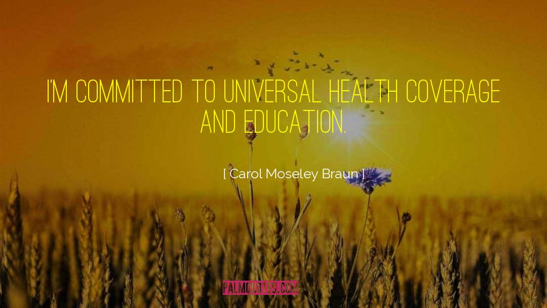 Carol Moseley Braun Quotes: I'm committed to universal health