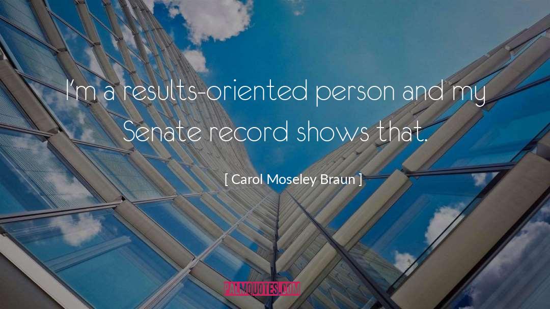 Carol Moseley Braun Quotes: I'm a results-oriented person and