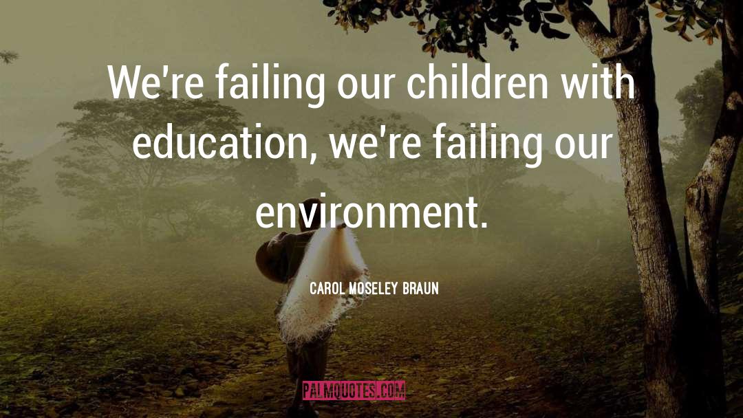 Carol Moseley Braun Quotes: We're failing our children with