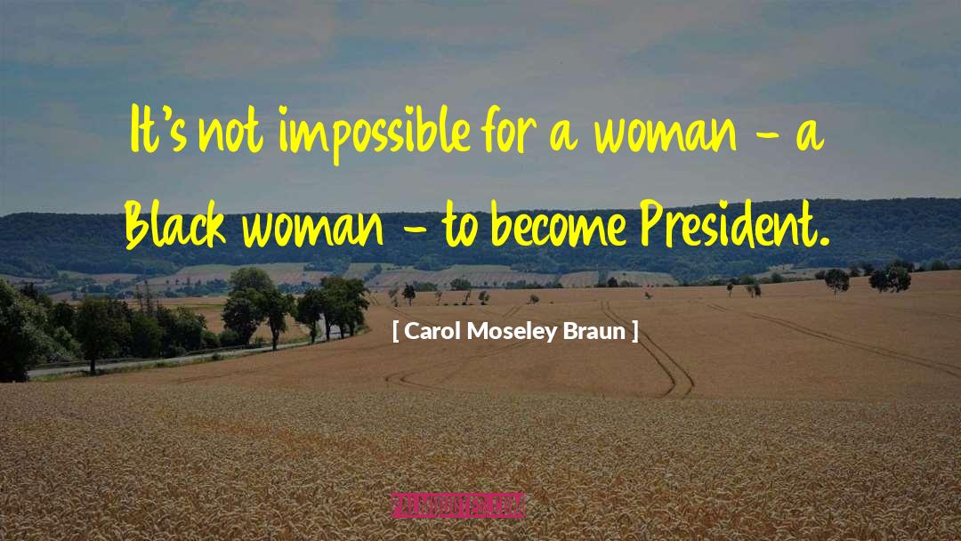 Carol Moseley Braun Quotes: It's not impossible for a