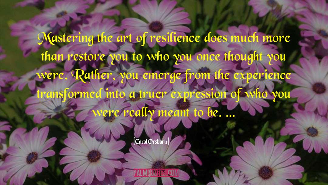 Carol Orsborn Quotes: Mastering the art of resilience