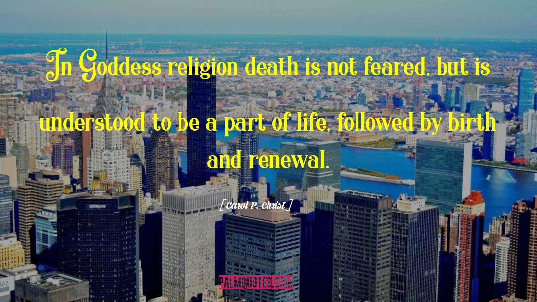 Carol P. Christ Quotes: In Goddess religion death is