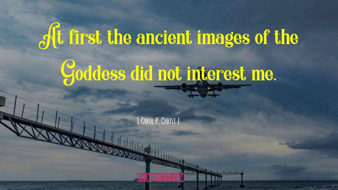 Carol P. Christ Quotes: At first the ancient images