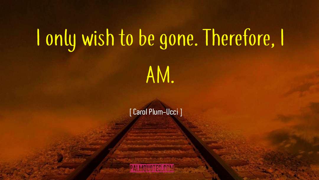 Carol Plum-Ucci Quotes: I only wish to be