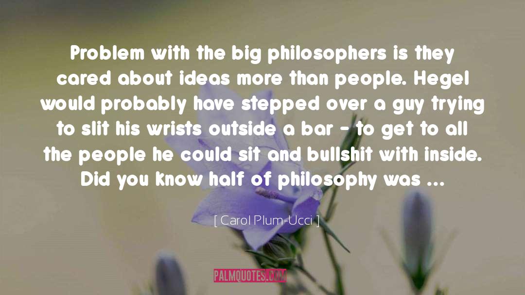 Carol Plum-Ucci Quotes: Problem with the big philosophers