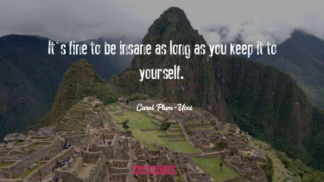 Carol Plum-Ucci Quotes: It's fine to be insane