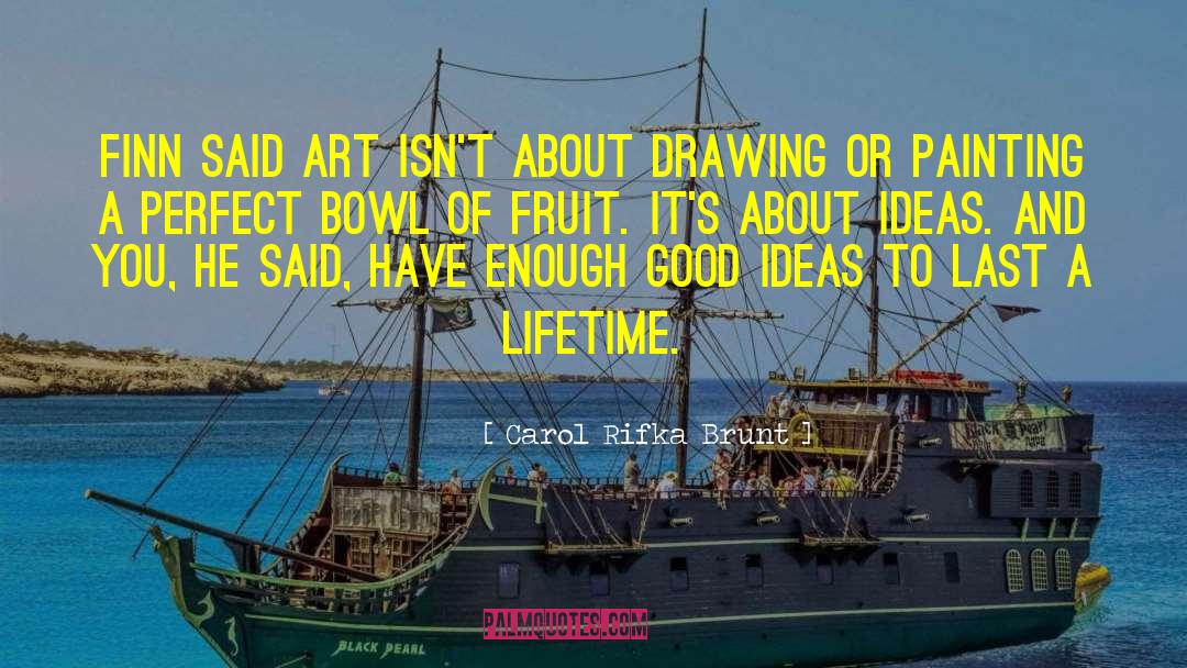 Carol Rifka Brunt Quotes: Finn said art isn't about