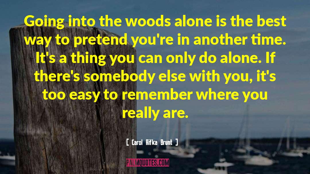 Carol Rifka Brunt Quotes: Going into the woods alone