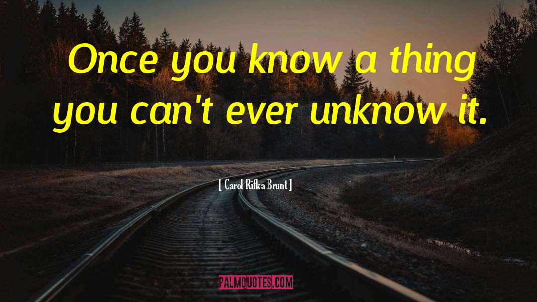 Carol Rifka Brunt Quotes: Once you know a thing