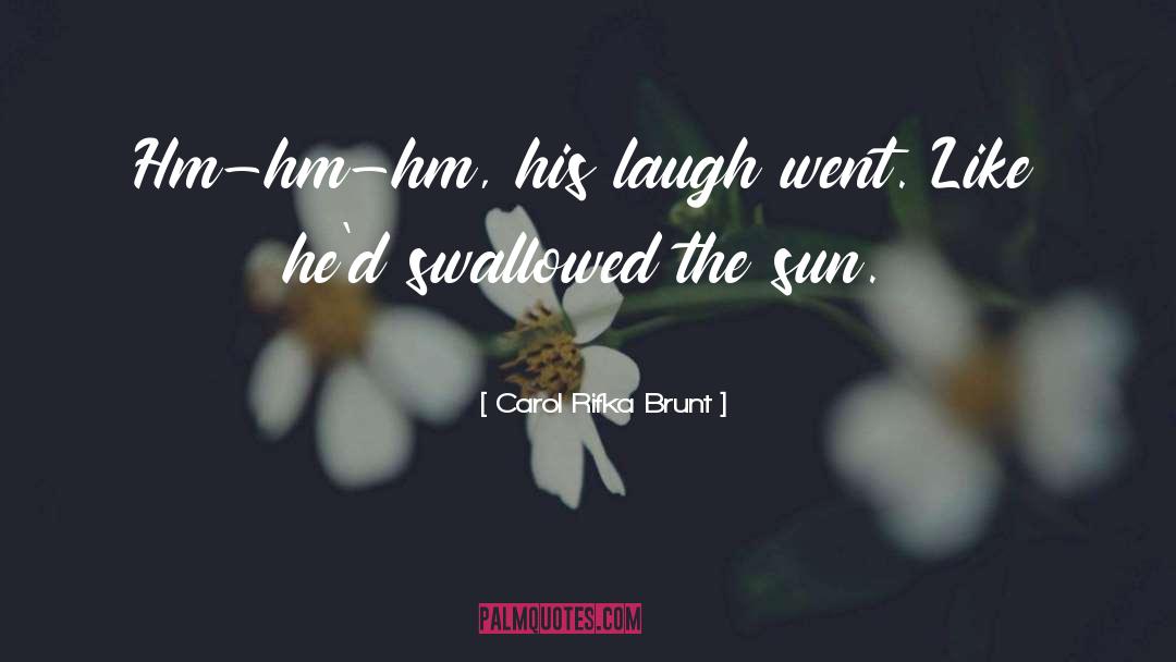 Carol Rifka Brunt Quotes: Hm-hm-hm, his laugh went. Like