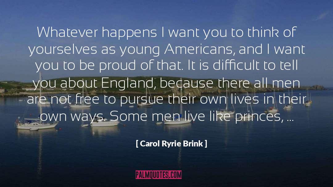 Carol Ryrie Brink Quotes: Whatever happens I want you