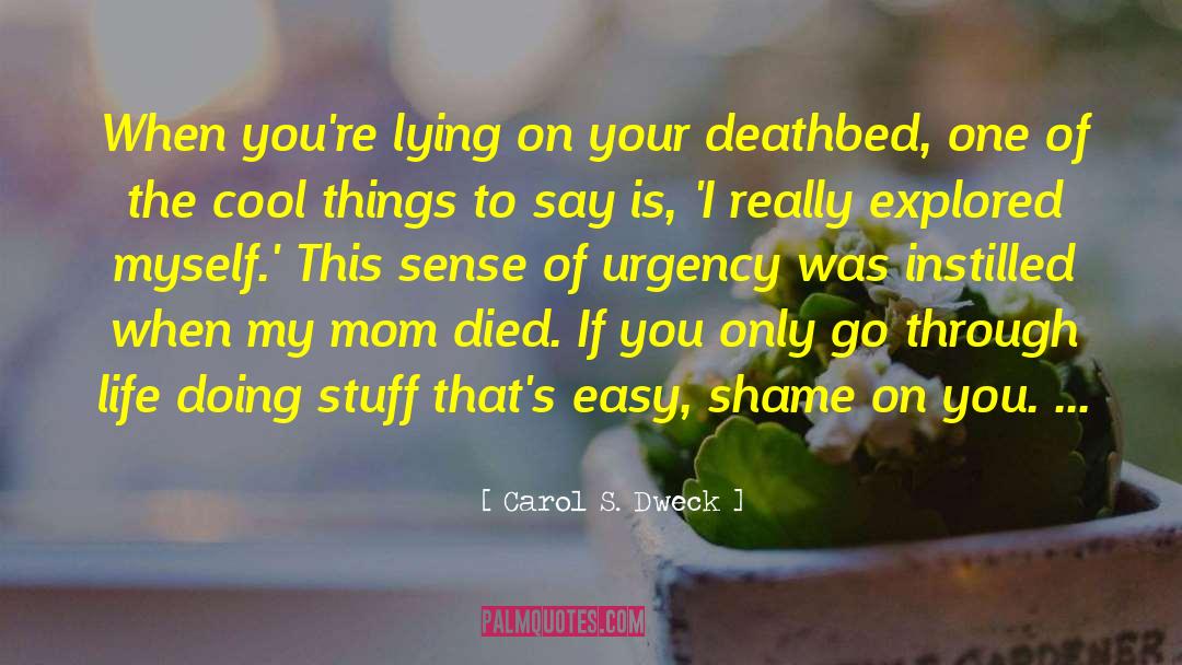 Carol S. Dweck Quotes: When you're lying on your