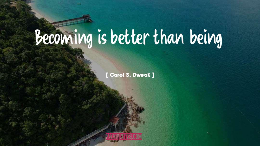 Carol S. Dweck Quotes: Becoming is better than being
