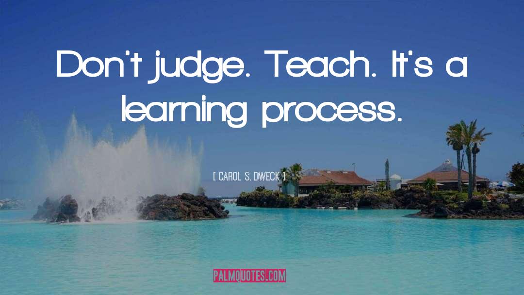 Carol S. Dweck Quotes: Don't judge. Teach. It's a