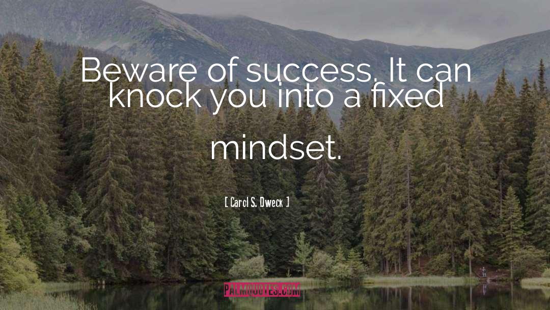 Carol S. Dweck Quotes: Beware of success. It can