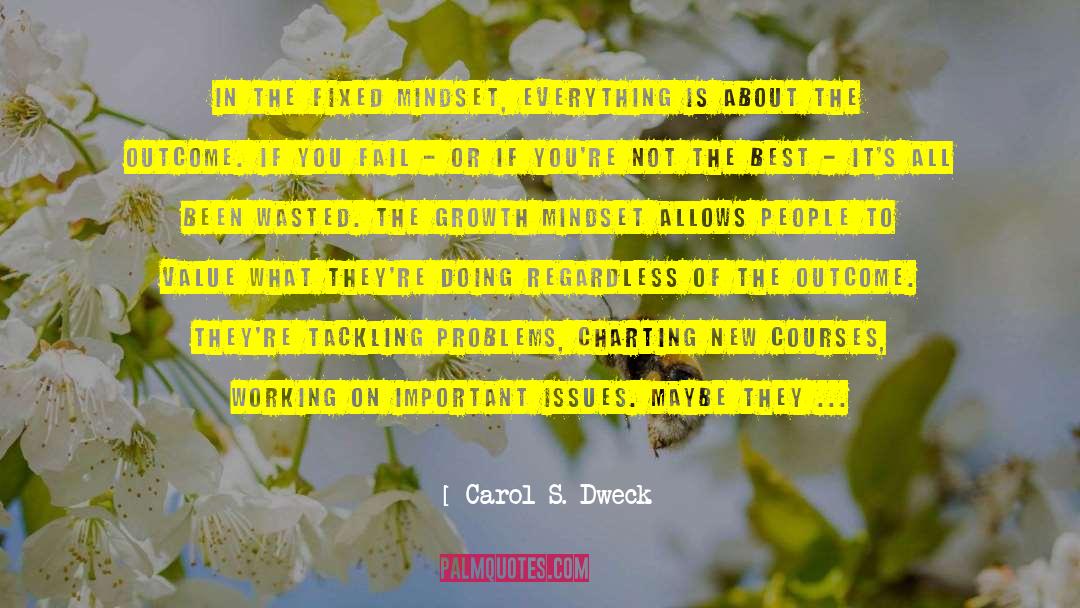 Carol S. Dweck Quotes: In the fixed mindset, everything