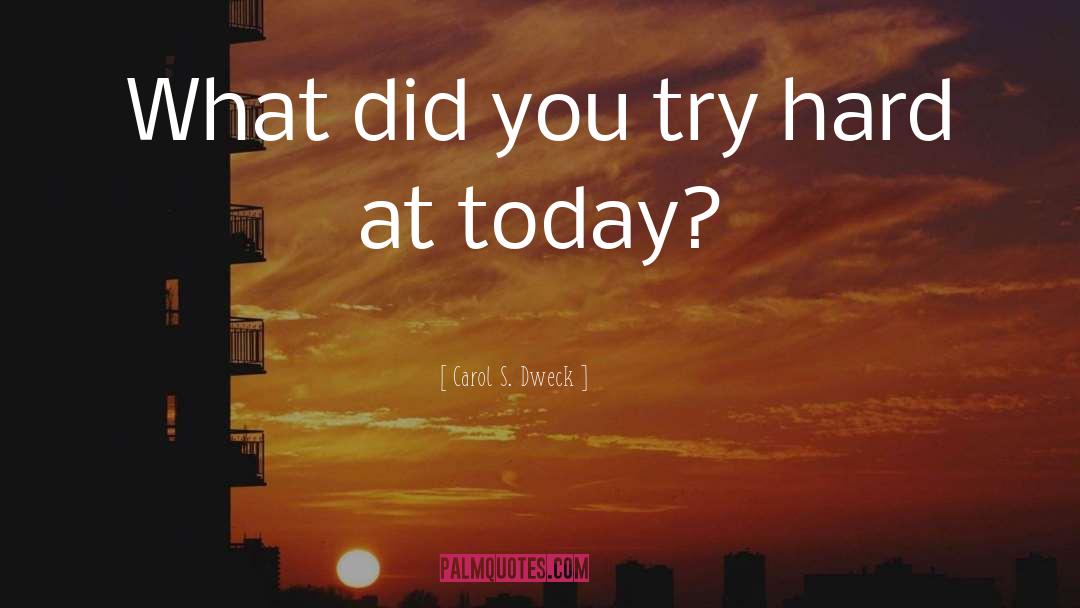 Carol S. Dweck Quotes: What did you try hard