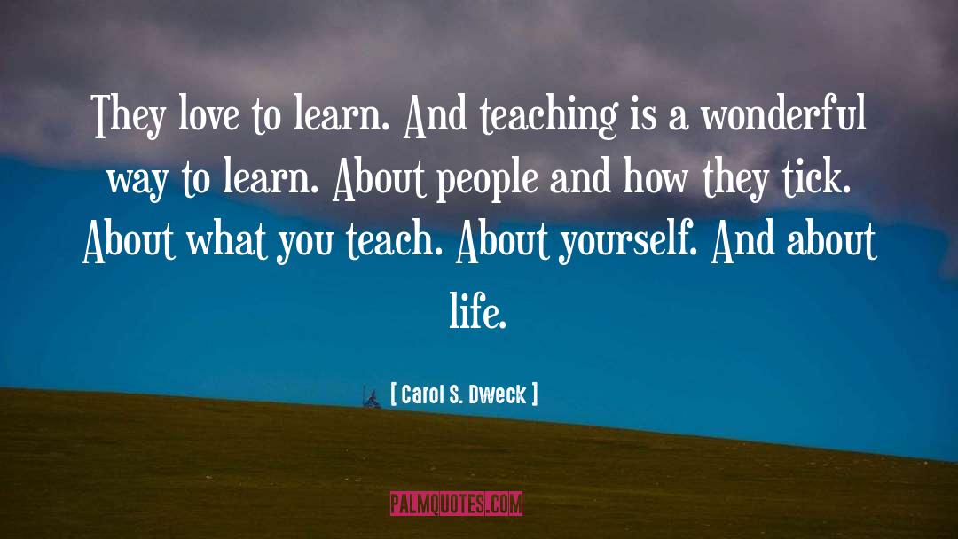 Carol S. Dweck Quotes: They love to learn. And