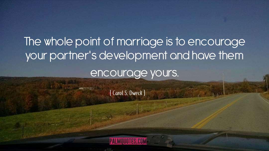 Carol S. Dweck Quotes: The whole point of marriage