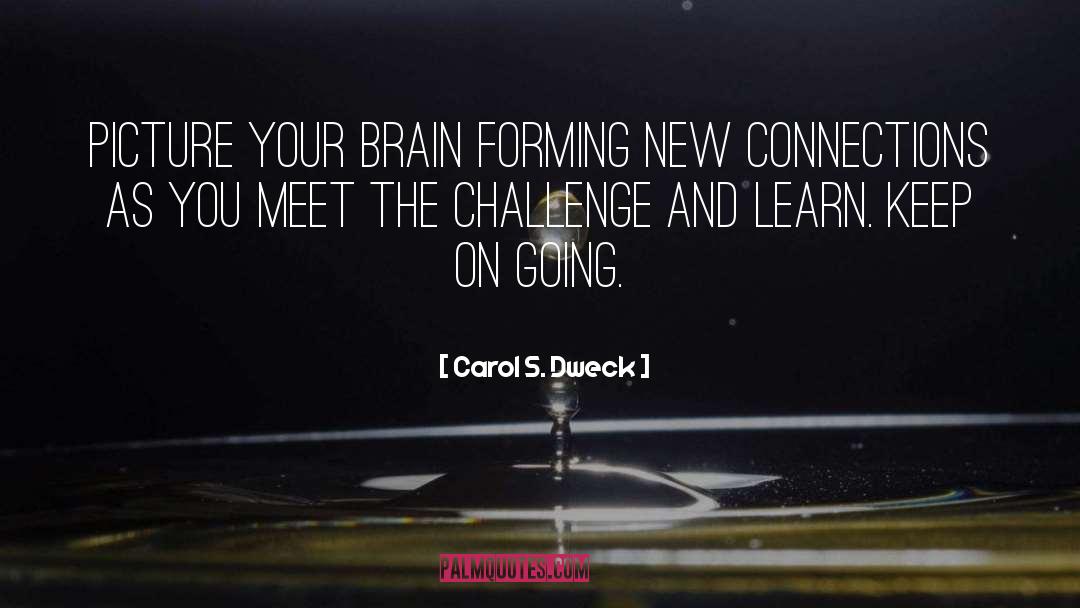Carol S. Dweck Quotes: Picture your brain forming new