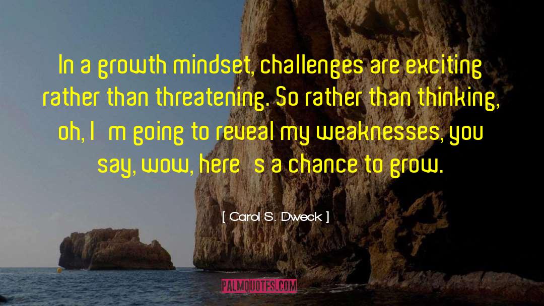 Carol S. Dweck Quotes: In a growth mindset, challenges