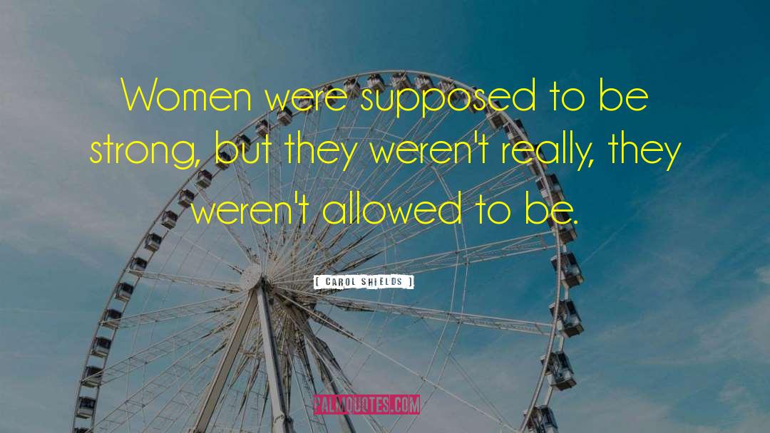 Carol Shields Quotes: Women were supposed to be