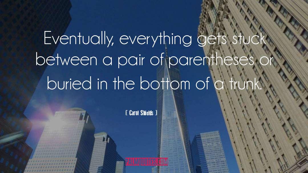 Carol Shields Quotes: Eventually, everything gets stuck between