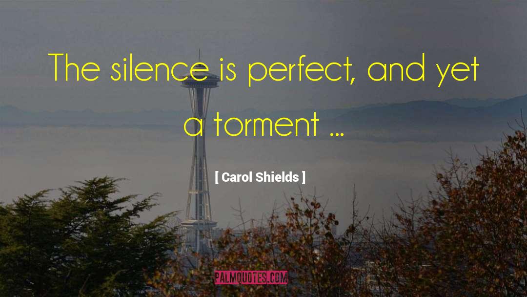 Carol Shields Quotes: The silence is perfect, and