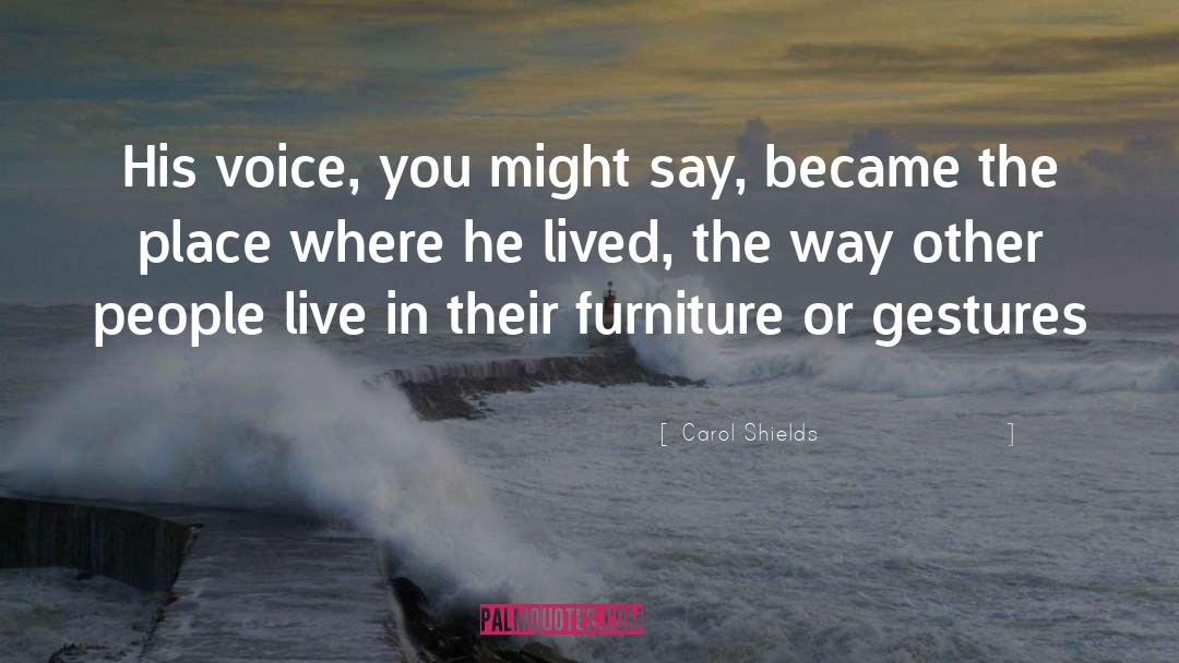 Carol Shields Quotes: His voice, you might say,