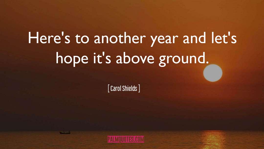Carol Shields Quotes: Here's to another year and