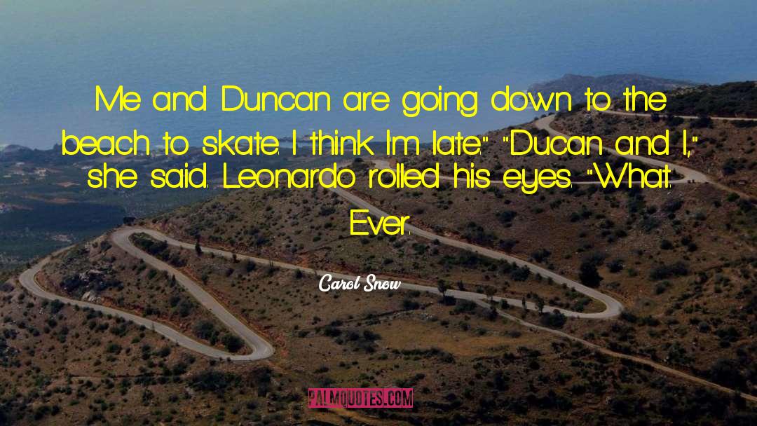Carol Snow Quotes: Me and Duncan are going