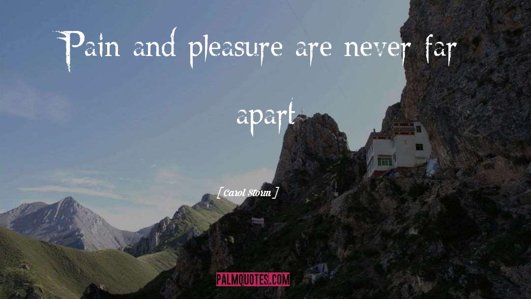 Carol Storm Quotes: Pain and pleasure are never