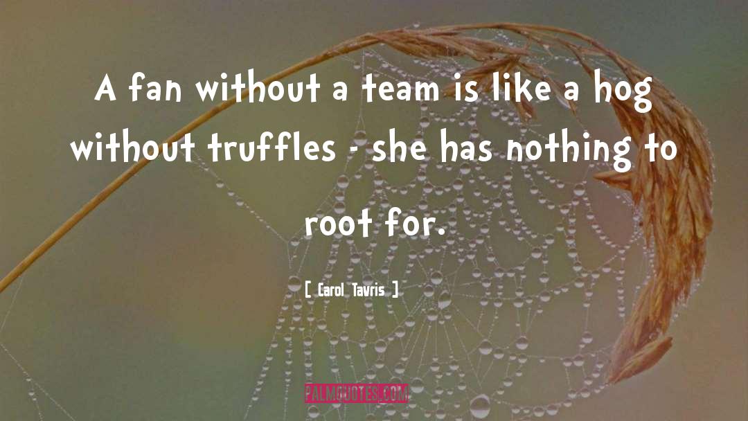 Carol Tavris Quotes: A fan without a team