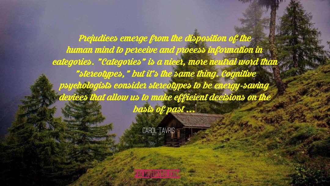 Carol Tavris Quotes: Prejudices emerge from the disposition