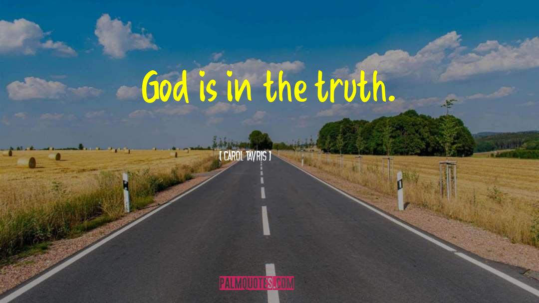 Carol Tavris Quotes: God is in the truth.