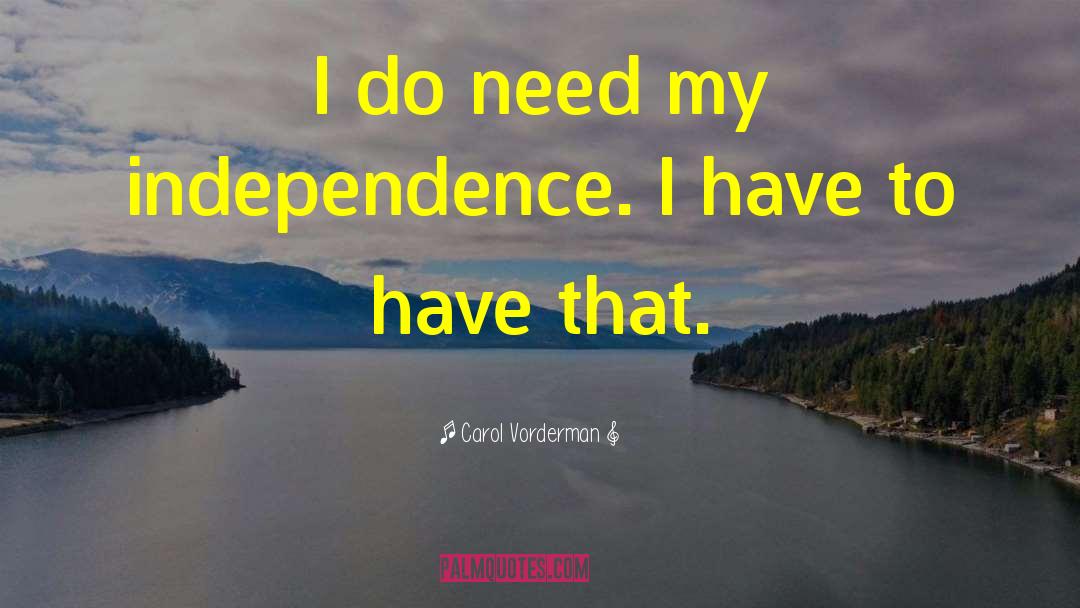 Carol Vorderman Quotes: I do need my independence.