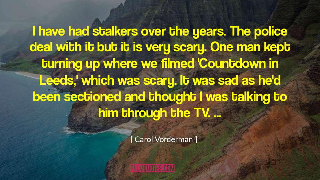 Carol Vorderman Quotes: I have had stalkers over