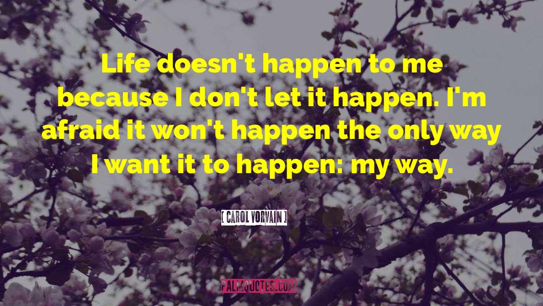 Carol Vorvain Quotes: Life doesn't happen to me