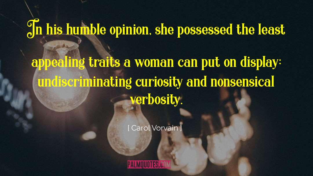 Carol Vorvain Quotes: In his humble opinion, she