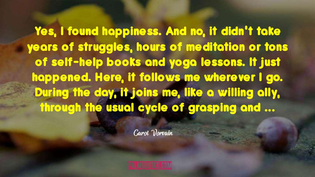 Carol Vorvain Quotes: Yes, I found happiness. And