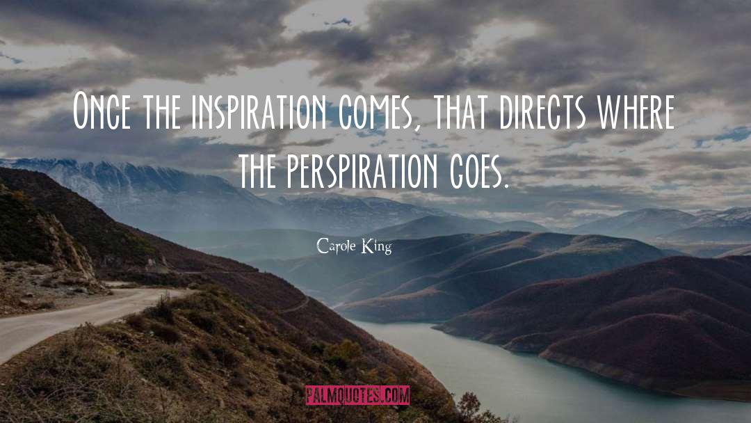 Carole King Quotes: Once the inspiration comes, that
