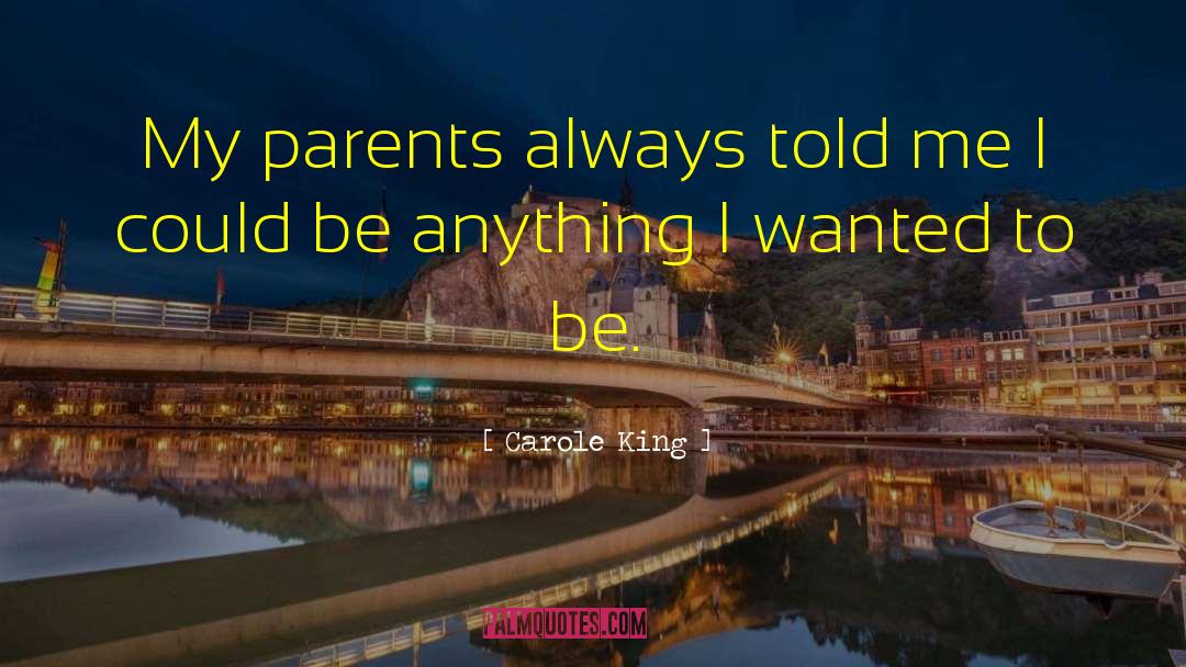 Carole King Quotes: My parents always told me