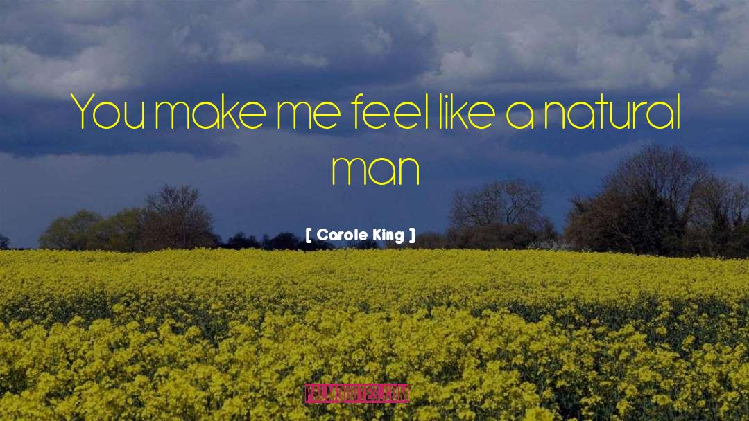 Carole King Quotes: You make me feel like
