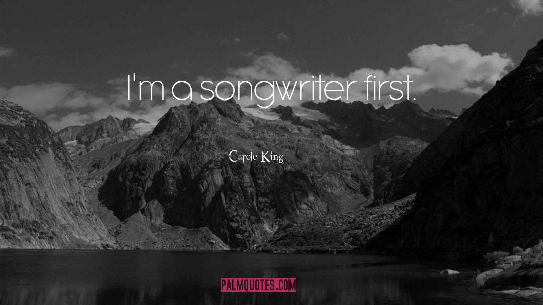 Carole King Quotes: I'm a songwriter first.