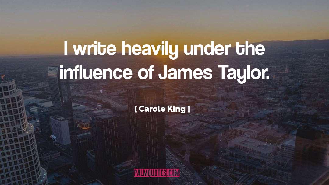 Carole King Quotes: I write heavily under the